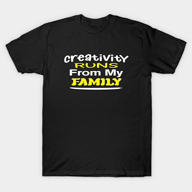 Creativity Runs From my Family T-Shirt by LininaDesigns